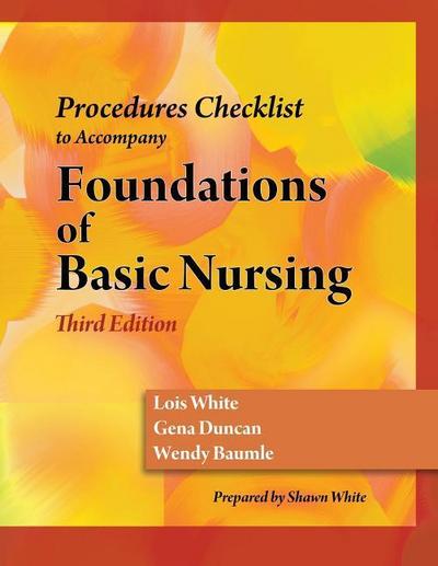 Skills Check List for Duncan/Baumle/White’s Foundations of Basic Nursing, 3rd