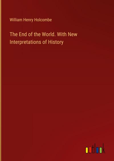 The End of the World. With New Interpretations of History