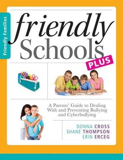 Friendly Schools Plus Friendly Families: A Parents’ Guide to Dealing with and Preventing Bullying and Cyberbullying