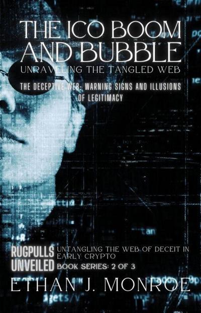 The ICO Boom and Bubble: Unraveling the Tangled Web: The Deceptive Web: Warning Signs and Illusions of Legitimacy (Rugpulls Unveiled: Untangling the Web of Deceit in Early Crypto, #2)