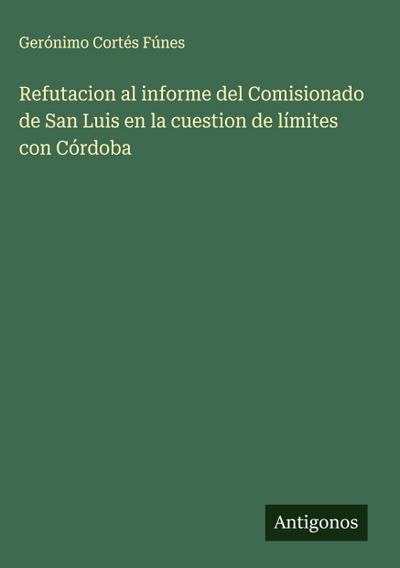Refutacion al informe del Comisionado de San Luis en la cuestion de límites con Córdoba