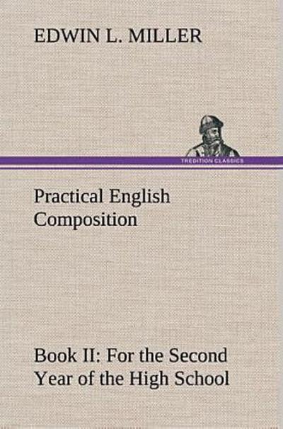 Practical English Composition: Book II. For the Second Year of the High School
