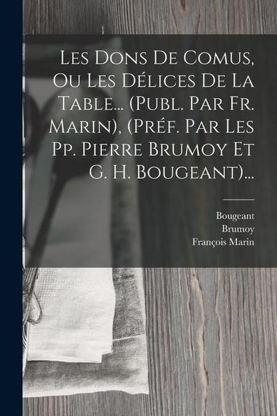 Les Dons De Comus, Ou Les Délices De La Table... (publ. Par Fr. Marin), (préf. Par Les Pp. Pierre Brumoy Et G. H. Bougeant)...