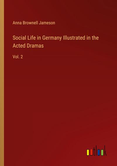 Social Life in Germany Illustrated in the Acted Dramas