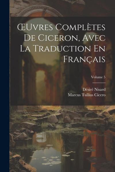 OEuvres Complètes De Ciceron, Avec La Traduction En Français; Volume 5