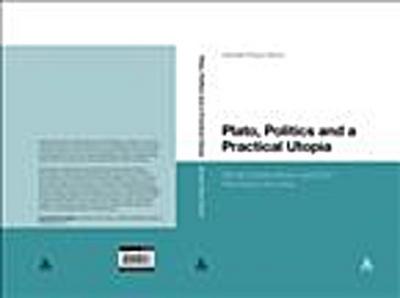 Plato, Politics and a Practical Utopia