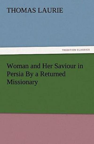 Woman and Her Saviour in Persia By a Returned Missionary