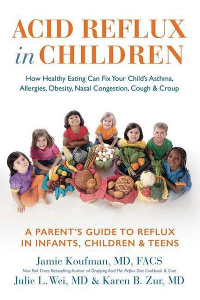 Acid Reflux in Children: How Healthy Eating Can Fix Your Child’s Asthma, Allergies, Obesity, Nasal Congestion, Cough & Croup
