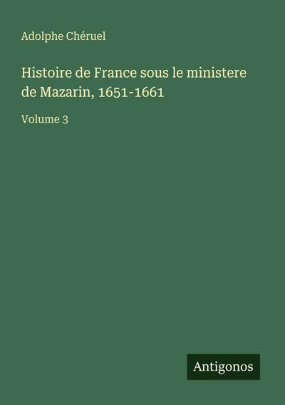 Histoire de France sous le ministere de Mazarin, 1651-1661