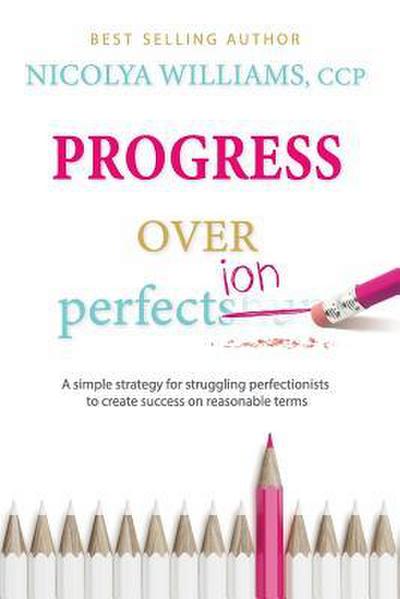 Progress Over Perfection: a simple strategy for struggling perfectionists to create success on reasonable terms.