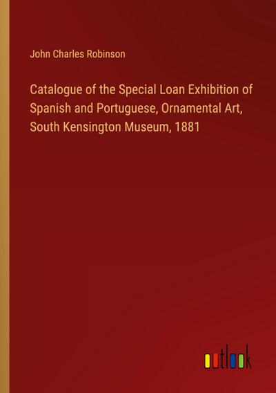Catalogue of the Special Loan Exhibition of Spanish and Portuguese, Ornamental Art, South Kensington Museum, 1881