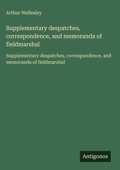 Supplementary despatches, correspondence, and memoranda of fieldmarshal