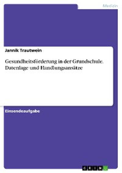 Gesundheitsförderung in der Grundschule. Datenlage und Handlungsansätze