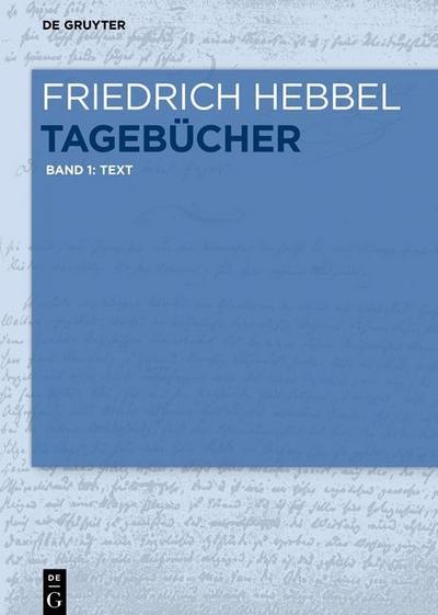 Friedrich Hebbel: Tagebücher Text. Bd.1