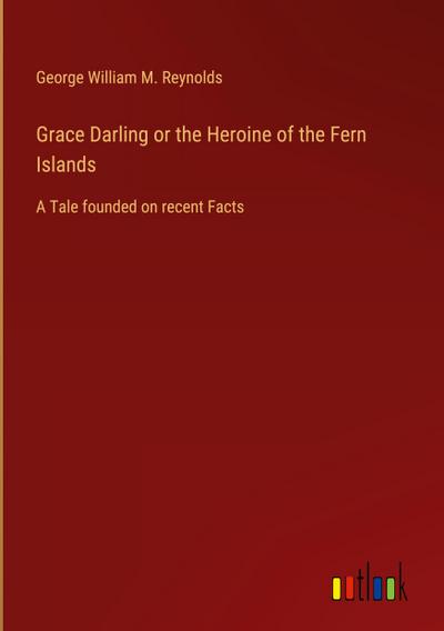 Grace Darling or the Heroine of the Fern Islands