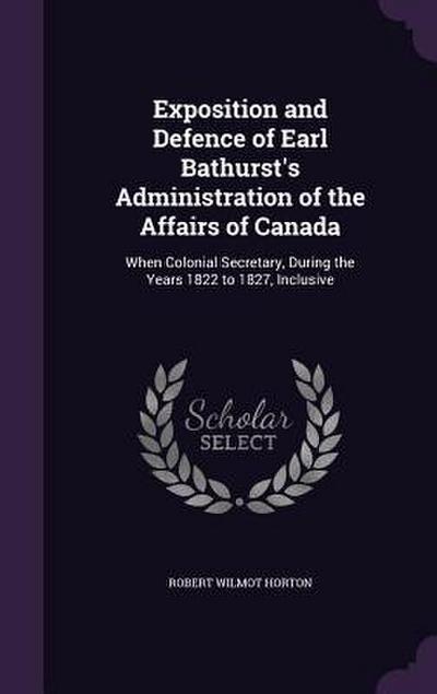 Exposition and Defence of Earl Bathurst’s Administration of the Affairs of Canada