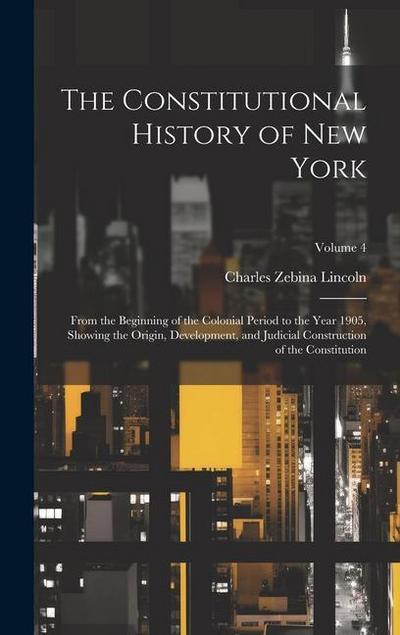 The Constitutional History of New York: From the Beginning of the Colonial Period to the Year 1905, Showing the Origin, Development, and Judicial Cons