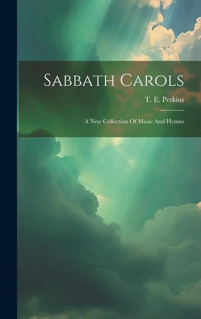 Sabbath Carols: A New Collection Of Music And Hymns