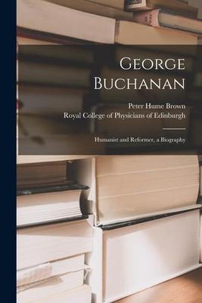 George Buchanan: Humanist and Reformer, a Biography