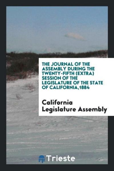 The Journal of the Assembly During the Twenty-Fifth (Extra) Session of the Legislature of the State of California,1884