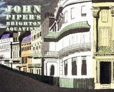 John Piper’s Brighton Aquatints
