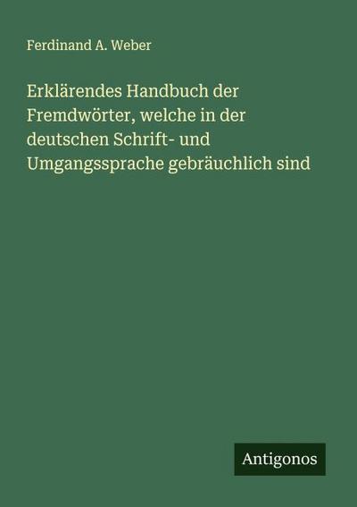 Erklärendes Handbuch der Fremdwörter, welche in der deutschen Schrift- und Umgangssprache gebräuchlich sind