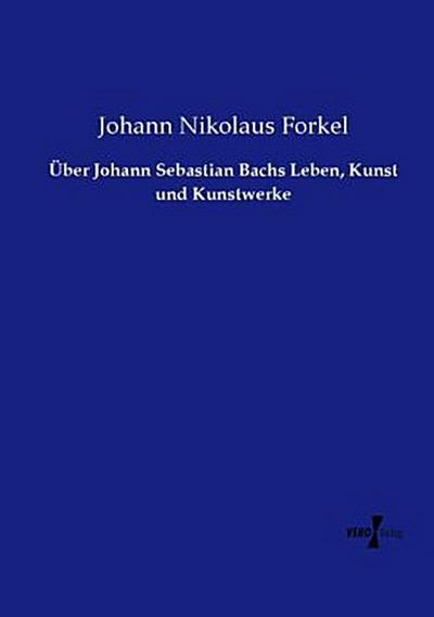 Über Johann Sebastian Bachs Leben, Kunst und Kunstwerke