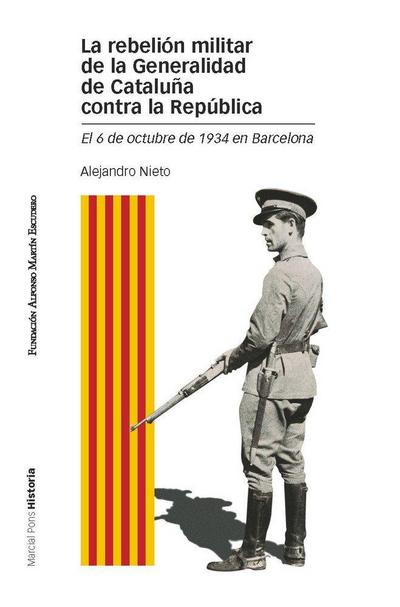 La rebelión militar de la Generalidad de Cataluña contra la República : el 6 de octubre de 1934 en Barcelona