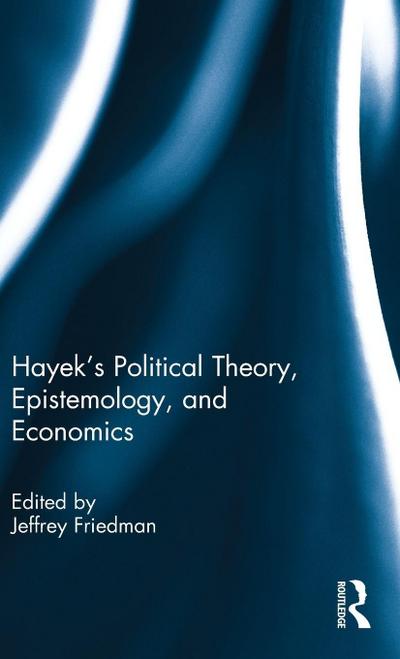 Hayek’s Political Theory, Epistemology, and Economics
