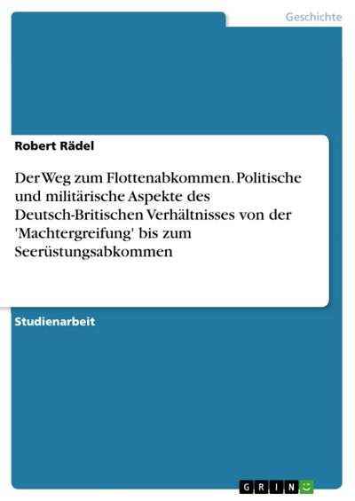 Der Weg zum Flottenabkommen. Politische und militärische Aspekte des Deutsch-Britischen Verhältnisses von der ’Machtergreifung’ bis zum Seerüstungsabkommen