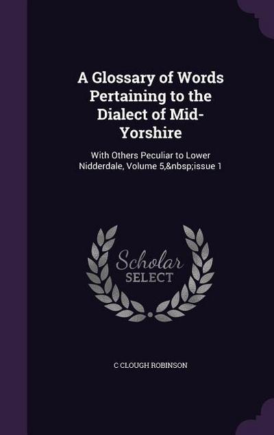 A Glossary of Words Pertaining to the Dialect of Mid-Yorshire: With Others Peculiar to Lower Nidderdale, Volume 5, issue 1