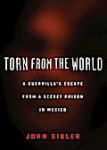 Torn from the World: A Guerrilla’s Escape from a Secret Prison in Mexico