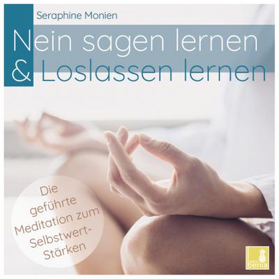 Nein sagen lernen & Loslassen lernen - Die geführte Meditation zum Selbstwert-Stärken