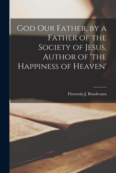 God Our Father, by a Father of the Society of Jesus, Author of ’the Happiness of Heaven’