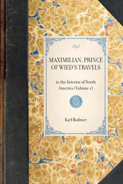 MAXIMILIAN, PRINCE OF WIED’S TRAVELS~in the Interior of North America (Volume 1)