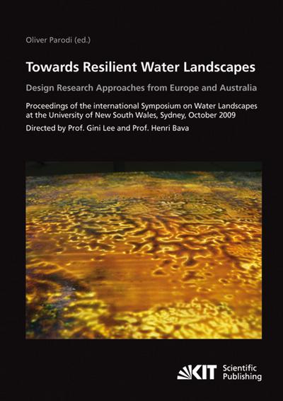 Towards resilient water landscapes - design research approaches from Europe and Australia : proceedings of the International Symposium on Water Landscapes at the University of New South Wales, Sydney, October 2009