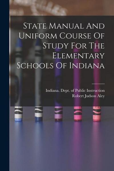 State Manual And Uniform Course Of Study For The Elementary Schools Of Indiana