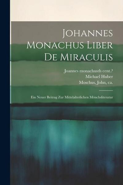 Johannes Monachus Liber De Miraculis: Ein Neuer Beitrag Zur Mittelalterlichen Mönchsliteratur