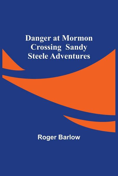 Danger at Mormon Crossing  Sandy Steele Adventures
