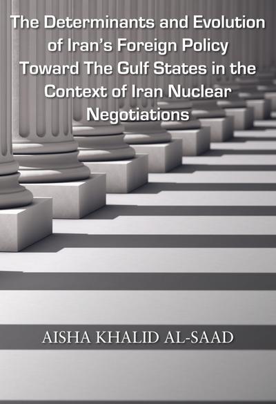 The Determinants and Evolution of Iran’s Foreign Policy Toward The Gulf States in the Context of Iran Nuclear Negotiations