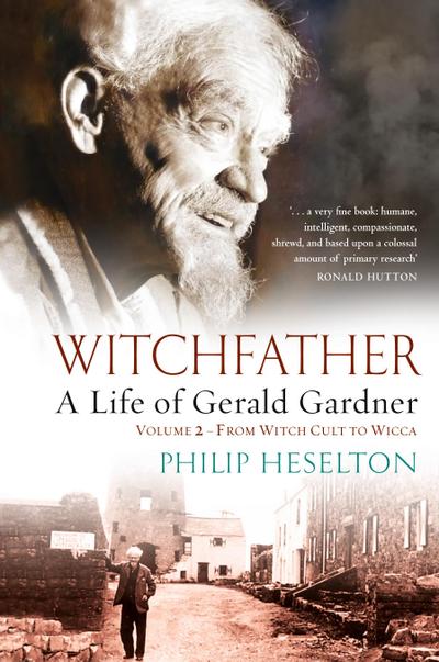 Witchfather - A Life of Gerald Gardner Vol2. From Witch Cult to Wicca