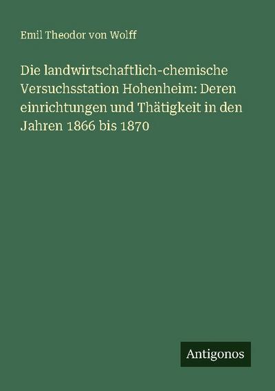 Die landwirtschaftlich-chemische Versuchsstation Hohenheim: Deren einrichtungen und Thätigkeit in den Jahren 1866 bis 1870
