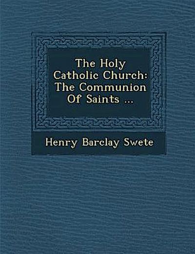 The Holy Catholic Church: The Communion of Saints ...