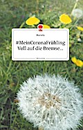 MeinCoronaFrühling. Voll auf die Bremse... Life is