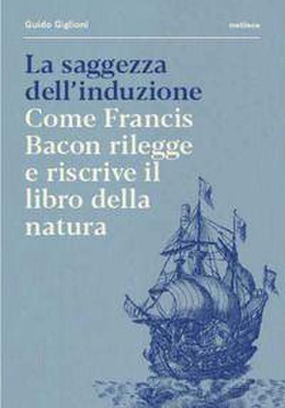 La saggezza dell’induzione. Come Francis Bacon rilegge e riscrive il libro della natura