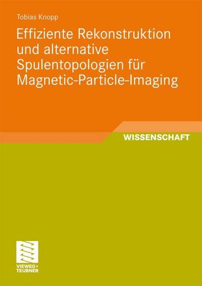 Effiziente Rekonstruktion und alternative Spulentopologien für Magnetic-Particle-Imaging
