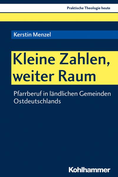 Kleine Zahlen, weiter Raum: Pfarrberuf in ländlichen Gemeinden Ostdeutschlands (Praktische Theologie heute, 155, Band 155)