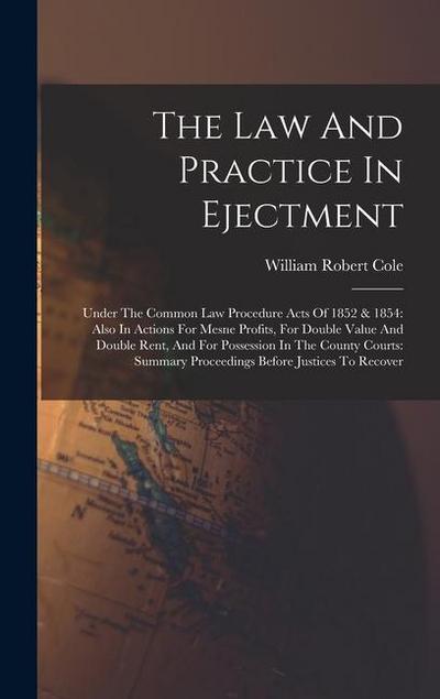 The Law And Practice In Ejectment: Under The Common Law Procedure Acts Of 1852 & 1854: Also In Actions For Mesne Profits, For Double Value And Double