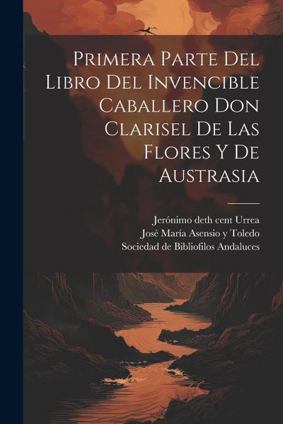 Primera parte del libro del invencible caballero Don Clarisel de las Flores y de Austrasia