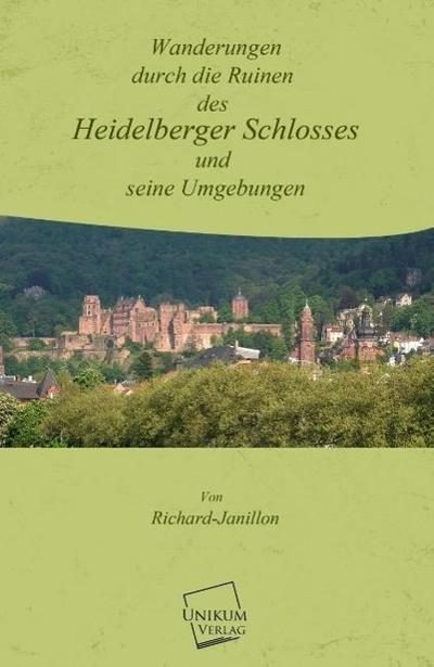 Wanderungen durch die Ruinen des Heidelberger Schlosses und seine Umgebungen